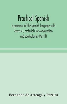 portada Practical Spanish, a grammar of the Spanish language with exercises, materials for conversation and vocabularies (Part II)