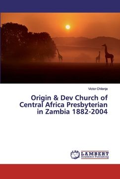 portada Origin & Dev Church of Central Africa Presbyterian in Zambia 1882-2004 (en Inglés)