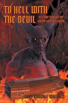 portada To Hell with the Devil: It's Time to Blow the Lid off Lucifer's Coffin (en Inglés)