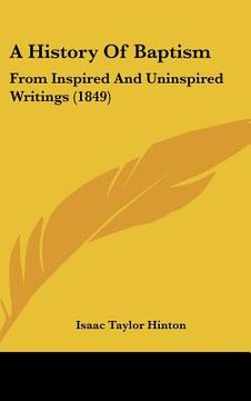 portada a history of baptism: from inspired and uninspired writings (1849) (in English)