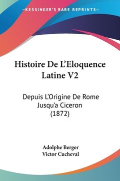 portada Histoire De L'Eloquence Latine V2: Depuis L'Origine De Rome Jusqu'a Ciceron (1872) (en Francés)