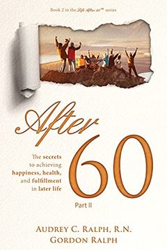portada After 60: The Secrets to Achieving Happiness, Health, and Fulfillment in Later Life – Part ii: 2 (Life After 60) 