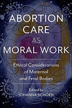 portada Abortion Care as Moral Work: Ethical Considerations of Maternal and Fetal Bodies (Critical Issues in Health and Medicine) (en Inglés)