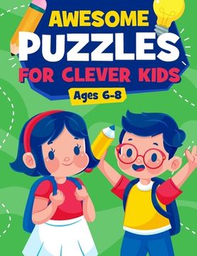 portada Awesome Puzzles For Clever Kids Ages 6-8: A Fun Logic Activity Book For Smart Kids, Perfect Gift For Ages 6,7,8 (en Inglés)
