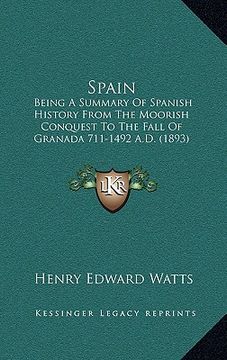 portada spain: being a summary of spanish history from the moorish conquest to the fall of granada 711-1492 a.d. (1893) (en Inglés)