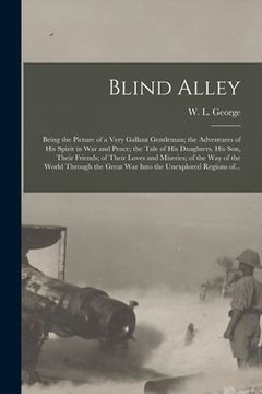 portada Blind Alley [microform]: Being the Picture of a Very Gallant Gentleman; the Adventures of His Spirit in War and Peace; the Tale of His Daughter (en Inglés)