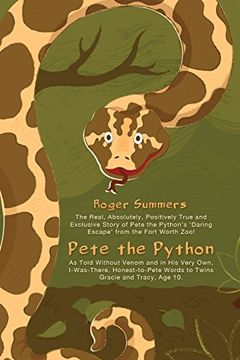 portada Pete the Python: The Real, Absolutely, Positively True and Exclusive Story of Pete the Python’S ‘Daring Escape’ From the Fort Worth Zoo, Told Without Venom in his Honest-To-Pete Words. (en Inglés)
