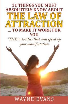 portada 11 Things You Must Absolutely Know About The Law of Attraction... to make it work: 'THE' activities that will speed up your manifestation