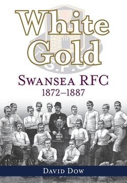 portada White Gold: Swansea RFC 1872-1887 (en Inglés)