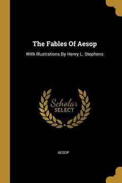 portada The Fables Of Aesop: With Illustrations By Henry L. Stephens (en Inglés)