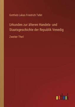 portada Urkunden zur älteren Handels- und Staatsgeschichte der Republik Venedig: Zweiter Theil (in German)