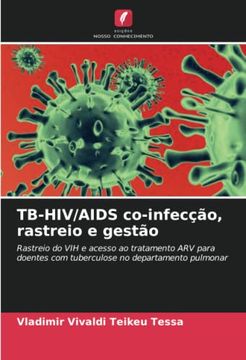 portada Tb-Hiv/Aids Co-Infecção, Rastreio e Gestão: Rastreio do vih e Acesso ao Tratamento arv Para Doentes com Tuberculose no Departamento Pulmonar