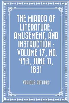 portada The Mirror of Literature, Amusement, and Instruction: Volume 17, No. 493, June 11, 1831 (en Inglés)