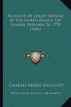 portada account of leslie's retreat at the north bridge, on sunday, february 26, 1775 (1856) (en Inglés)