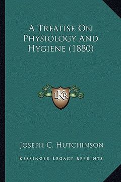 portada a treatise on physiology and hygiene (1880) a treatise on physiology and hygiene (1880) (en Inglés)