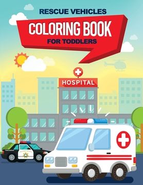 portada Rescue Vehicles Coloring Book For Toddlers: 25 big & simple images perfect for beginners learning how to color, Ages 2-4, 8.5x11 Inches (en Inglés)