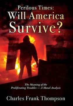 portada Perilous Times: Will America Survive? The Meaning of the Proliferating Troubles - A Moral Analysis (en Inglés)
