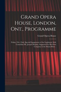 portada Grand Opera House, London, Ont., Programme [microform]: Friday, Feb. 22nd, Special Engagement of the Legitimate Irish Comedian Mr. Joseph Murphy, Supp (in English)