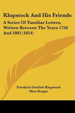 portada klopstock and his friends: a series of familiar letters, written between the years 1750 and 1803 (1814) (en Inglés)