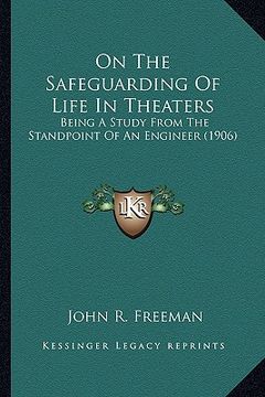 portada on the safeguarding of life in theaters on the safeguarding of life in theaters: being a study from the standpoint of an engineer (1906) (en Inglés)