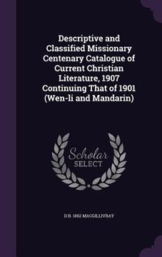 portada Descriptive and Classified Missionary Centenary Catalogue of Current Christian Literature, 1907 Continuing That of 1901 (Wen-li and Mandarin) (en Inglés)