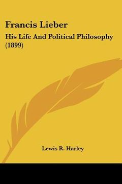 portada francis lieber: his life and political philosophy (1899) (en Inglés)