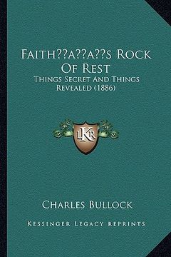 portada faithacentsa -a centss rock of rest: things secret and things revealed (1886) (in English)