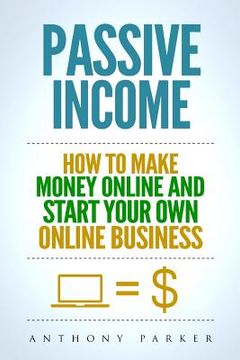portada Passive Income: Highly Profitable Passive Income Ideas on How To Make Money Online and Start Your Own Online Business, Affiliate Marke (en Inglés)