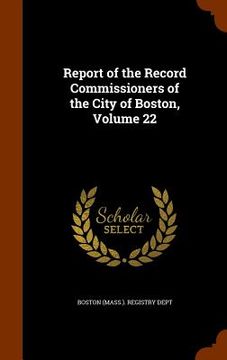 portada Report of the Record Commissioners of the City of Boston, Volume 22 (en Inglés)
