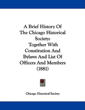 portada a brief history of the chicago historical society: together with constitution and bylaws and list of officers and members (1881)