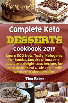 portada Complete Keto Desserts Cookbook 2019: Learn 500 New, Tasty, Ketogenic fat Bombs, Snacks & Desserts, low Carb Weight Loss Recipes for Oven Instant pot & air Fryer With Meal Prep Diet Plan Tips (en Inglés)