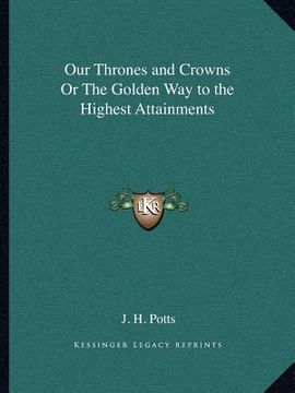portada our thrones and crowns or the golden way to the highest attainments (en Inglés)