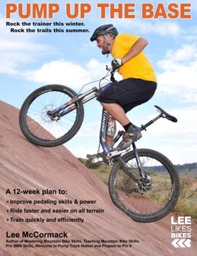portada Pump Up the Base: Rock the trainer this winter. Rock the trails this summer. (Lee Likes Bikes training series) (Volume 1) (en Inglés)