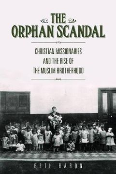 portada The Orphan Scandal: Christian Missionaries and the Rise of the Muslim Brotherhood (en Inglés)