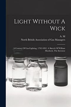 portada Light Without a Wick: A Century of Gas-Lighting, 1792-1892. A Sketch of William Murdoch, the Inventor