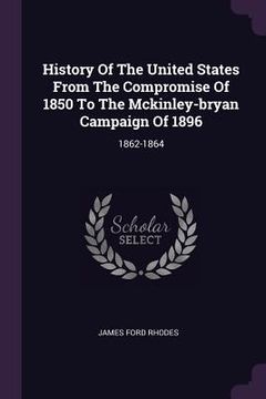 portada History Of The United States From The Compromise Of 1850 To The Mckinley-bryan Campaign Of 1896: 1862-1864 (en Inglés)