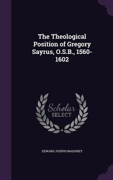 portada The Theological Position of Gregory Sayrus, O.S.B., 1560-1602 (en Inglés)