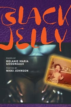 portada Black Jelly: Poems by Melanie Maria Goodreaux; Photos by Nikki Johnson (en Inglés)