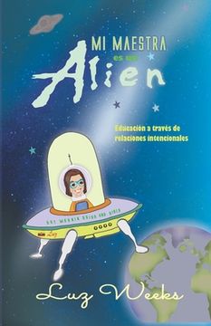portada Mi maestra es un alien: Educación a través de relaciones intencionales