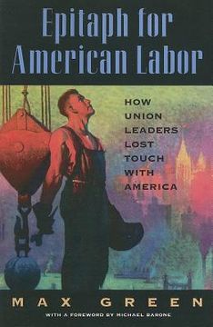 portada epitaph for american labor: how union leaders lost touch with america (en Inglés)