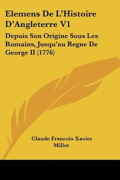 portada elemens de l'histoire d'angleterre v1: depuis son origine sous les romains, jusqu'au regne de george ii (1776) (in English)