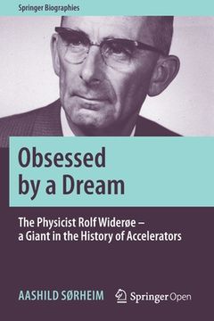 portada Obsessed by a Dream: The Physicist Rolf Widerøe - A Giant in the History of Accelerators (in English)