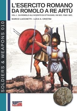 portada L'esercito romano da Romolo a re Artù: vol.1: da Romolo all'avvento di Ottaviano, VIII sec. fine I sec. (in Italian)