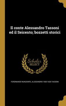 portada Il conte Alessandro Tassoni ed il Seicento; bozzetti storici (en Italiano)