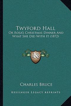 portada twyford hall: or rosa's christmas dinner and what she did with it (1872) or rosa's christmas dinner and what she did with it (1872) (en Inglés)