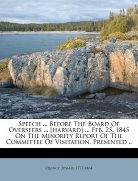 portada speech ... before the board of overseers ... [harvard] ... feb. 25, 1845 on the minority report of the committee of visitation, presented .. (en Inglés)