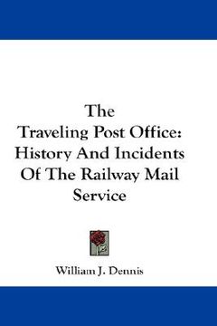 portada the traveling post office: history and incidents of the railway mail service