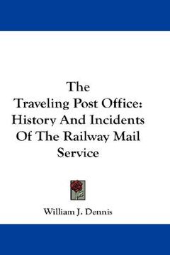 portada the traveling post office: history and incidents of the railway mail service (en Inglés)