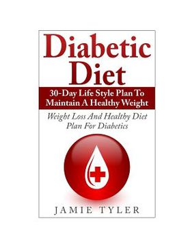 portada Diabetic Diet: 30-Day Lifestyle Plan To Maintain A Healthy Weight: Weight Loss and Healthy Diet Plan For Diabetics