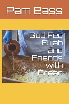 portada God Fed Elijah and Friends with Bread (en Inglés)